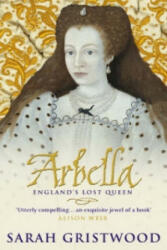 Arbella: England's Lost Queen - Sarah Gristwood (2004)