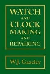 Watch and Clock Making and Repairing - W. J. Gazeley (1998)