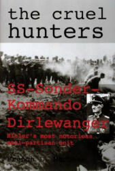 Cruel Hunters: SS-Sonderkommando Dirlewanger Hitlers Mt Notorious Anti-Partisan Unit - French Maclean (1998)