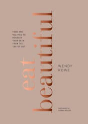 Eat Beautiful - Wendy Rowe, Sienna Miller (ISBN: 9780804189583)