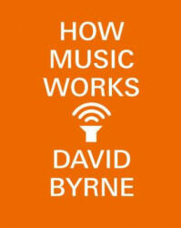 How Music Works - David Byrne (ISBN: 9780804188937)