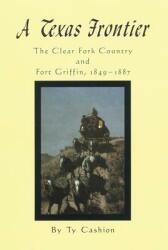 A Texas Frontier: The Clear Fork Country and Fort Griffin 1849-1887 (ISBN: 9780806128559)
