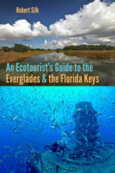 Ecotourist's Guide to the Everglades and the Florida Keys - Robert Silk (ISBN: 9780813062655)