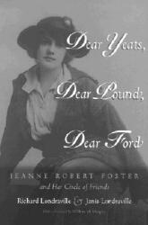 Dear Yeats Dear Pound Dear Ford: Jeanne Robert Foster and Her Circle of Friends (ISBN: 9780815607304)