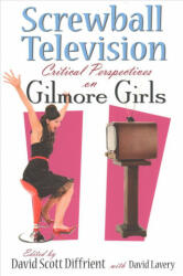 Screwball Television: Critical Perspectives on Gilmore Girls - David Diffrient, David Lavery (ISBN: 9780815635284)