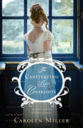 Captivating Lady Charlotte - Carolyn Miller (ISBN: 9780825444517)