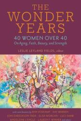 The Wonder Years: 40 Women Over 40 on Aging Faith Beauty and Strength (ISBN: 9780825445224)