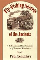 Fly-Fishing Secrets of the Ancients: A Celebration of Five Centuries of Lore and Wisdom (ISBN: 9780826346889)