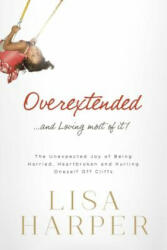Overextended. . . and Loving Most of It! - Lisa Harper (ISBN: 9780849921926)