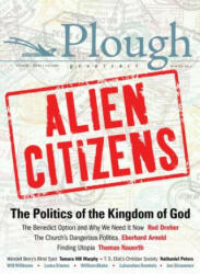 Plough Quarterly No. 11 - Alien Citizens - Rod Dreher, Thomas Nauerth, Will Willimon (ISBN: 9780874860399)