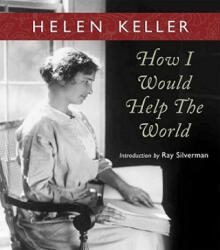 How I Would Help the World - Helen Keller, Ray Silverman (ISBN: 9780877853367)