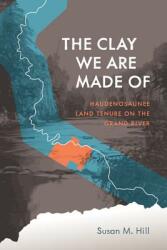 The Clay We Are Made of: Haudenosaunee Land Tenure on the Grand River (ISBN: 9780887557170)