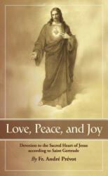 Love, Peace and Joy: Devotion to the Sacred Heart of Jesus According to St. Gertrude the Great - Gertrude, Andre Prevot, Fr Andr Pr Vot (ISBN: 9780895552556)