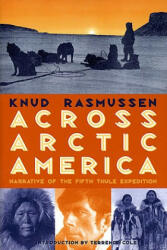 Across Arctic America - Knud Rasmussen, Terrence Cole (ISBN: 9780912006949)