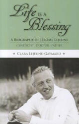 Life Is a Blessing: A Biography of Jerome Lejeune - Geneticist, Doctor, Father - Clara Lejeune Gaymard, Michael J. Miller (ISBN: 9780935372595)
