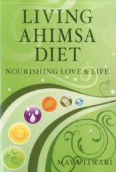 Living Ahimsa Diet - Maya Tiwari (ISBN: 9780979327926)