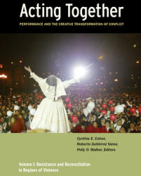 Acting Together I: Performance and the Creative Transformation of Conflict: Resistance and Reconciliation in Regions of Violence (ISBN: 9780981559391)