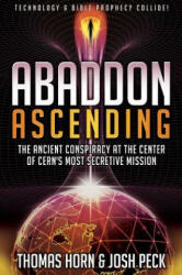 Abaddon Ascending: The Ancient Conspiracy at the Center of CERN's Most Secretive Mission - Dr Thomas R. Horn, Josh Peck (ISBN: 9780996409599)