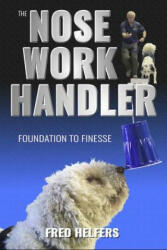 The Nose Work Handler: Foundation to Finesse - Fred Helfers (ISBN: 9780996189934)