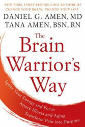 The Brain Warrior's Way: Ignite Your Energy and Focus, Attack Illness and Aging, Transform Pain Into Purpose - Daniel G. Amen, Tana Amen (ISBN: 9781101988480)