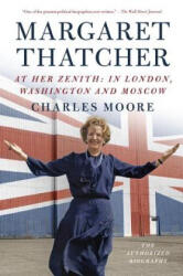 Margaret Thatcher: At Her Zenith: In London, Washington and Moscow - Charles Moore (ISBN: 9781101873847)
