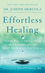 Effortless Healing: 9 Simple Ways to Sidestep Illness, Shed Excess Weight, and Help Your Body Fix Itself - Joseph Mercola, David Perlmutter (ISBN: 9781101902899)