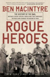 Rogue Heroes: The History of the Sas, Britain's Secret Special Forces Unit That Sabotaged the Nazis and Changed the Nature of War - Ben Macintyre (ISBN: 9781101904183)