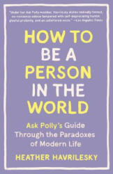 How to Be a Person in the World - Heather Havrilesky (ISBN: 9781101911587)