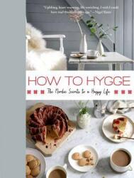 How to Hygge: The Danish Secrets to a Happy, Healthy Life - Signe Johansen (ISBN: 9781250122032)