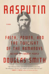Rasputin: Faith, Power, and the Twilight of the Romanovs - Douglas Smith (ISBN: 9781250141262)
