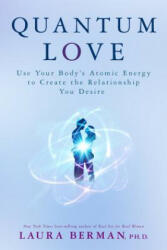 Quantum Love: Use Your Body's Atomic Energy to Create the Relationship You Desire - Laura Berman (ISBN: 9781401948856)