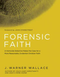 Forensic Faith: A Cold-Case Detective Helps You Rethink and Share Your Christian Beliefs - J. Warner Wallace (ISBN: 9781434709882)