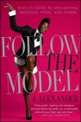 Follow the Model: Miss J's Guide to Unleashing Presence, Poise, and Power - J. Alexander (ISBN: 9781439150511)