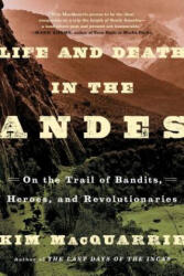 Life and Death in the Andes: On the Trail of Bandits, Heroes, and Revolutionaries - Kim MacQuarrie (ISBN: 9781439168905)