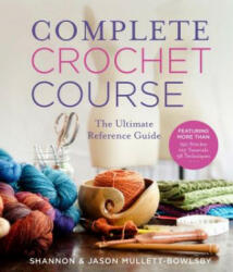 Complete Crochet Course - Shannon Mullett-Bowlsby (ISBN: 9781454710523)