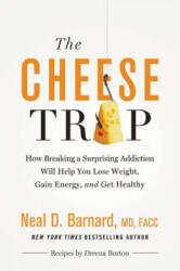 The Cheese Trap : How Breaking a Surprising Addiction Will Help You Lose Weight, Gain Energy, and Get Healthy - Neal D. Barnard (ISBN: 9781455594689)