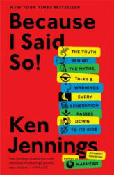 Because I Said So! : The Truth Behind the Myths, Tales, and Warnings Every Generation Passes Down to Its Kids - Ken Jennings (ISBN: 9781476706962)