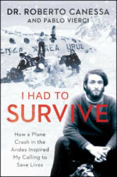 I Had to Survive: How a Plane Crash in the Andes Inspired My Calling to Save Lives - Roberto Canessa, Pablo Vierci (ISBN: 9781476765457)
