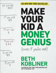 Make Your Kid a Money Genius (Even If You're Not): A Parents' Guide for Kids 3 to 23 - Beth Kobliner (ISBN: 9781476766812)