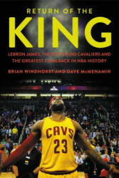 Return of the King: Lebron James, the Cleveland Cavaliers and the Greatest Comeback in NBA History - Brian Windhorst, Dave McMenamin (ISBN: 9781478971689)