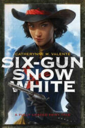 Six-Gun Snow White - Catherynne M. Valente, Charlie Bowater (ISBN: 9781481444736)