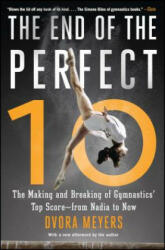 The End of the Perfect 10: The Making and Breaking of Gymnastics' Top Score --From Nadia to Now - Dvora Meyers (ISBN: 9781501101595)