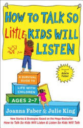 How to Talk So Little Kids Will Listen: A Survival Guide to Life with Children Ages 2-7 - Joanna Faber, Julie King (ISBN: 9781501131653)