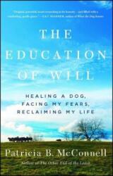 The Education of Will: Healing a Dog, Facing My Fears, Reclaiming My Life - Patricia B. Mcconnell (ISBN: 9781501150173)