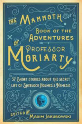 The Mammoth Book of the Adventures of Professor Moriarty: 37 Short Stories about the Secret Life of Sherlock Holmes's Nemesis - Maxim Jakubowski (ISBN: 9781510709478)