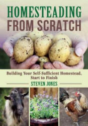 Homesteading from Scratch: Building Your Self-Sufficient Homestead, Start to Finish - Steven Jones (ISBN: 9781510712904)