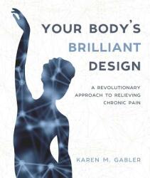 Your Body's Brilliant Design: A Revolutionary Approach to Relieving Chronic Pain (ISBN: 9781510716414)