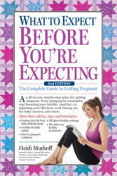 What to Expect Before You're Expecting: The Complete Guide to Getting Pregnant - Heidi Murkoff, Sharon Mazel (ISBN: 9781523501519)