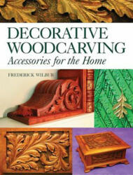 Decorative Woodcarving: Accessories for the Home - Frederick Wilbur (ISBN: 9781565233843)