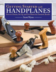 Getting Started with Handplanes: How to Choose Set Up and Use Planes for Fantastic Results (ISBN: 9781565238855)